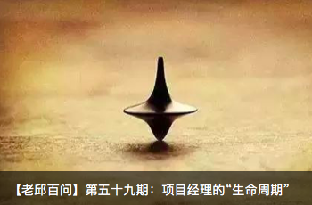 【老邱百问】第五十九期:项目经理的“生命周期”
